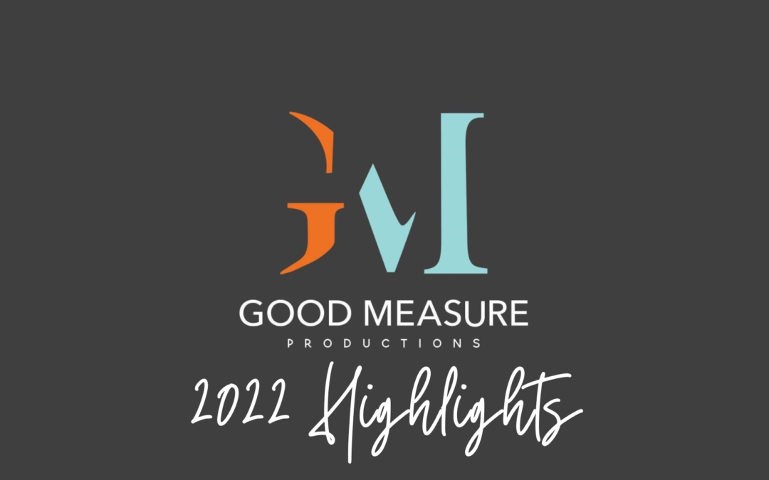Impact Highlights for 2022 at Good Measure Productions