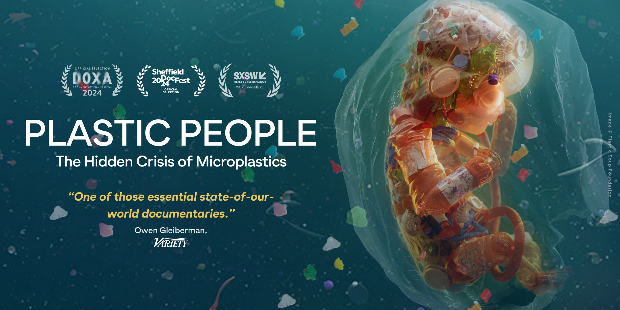 Plastic People – Eventbrite Header – 2160 x 1080 Image of plastic fetus floating in microplastics. Three film laurels for different festivals plus Plastic People The Hidden Crisis of Microplastics and quote from Variety's film critic Owen Gleiberman saying "one of those essential state-of-our world documentaries"